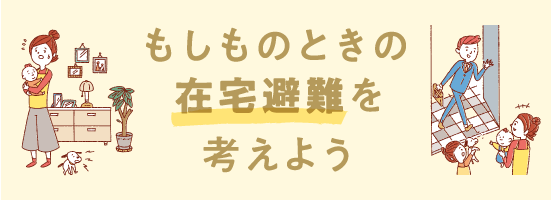 もしものときの在宅避難を考えよう