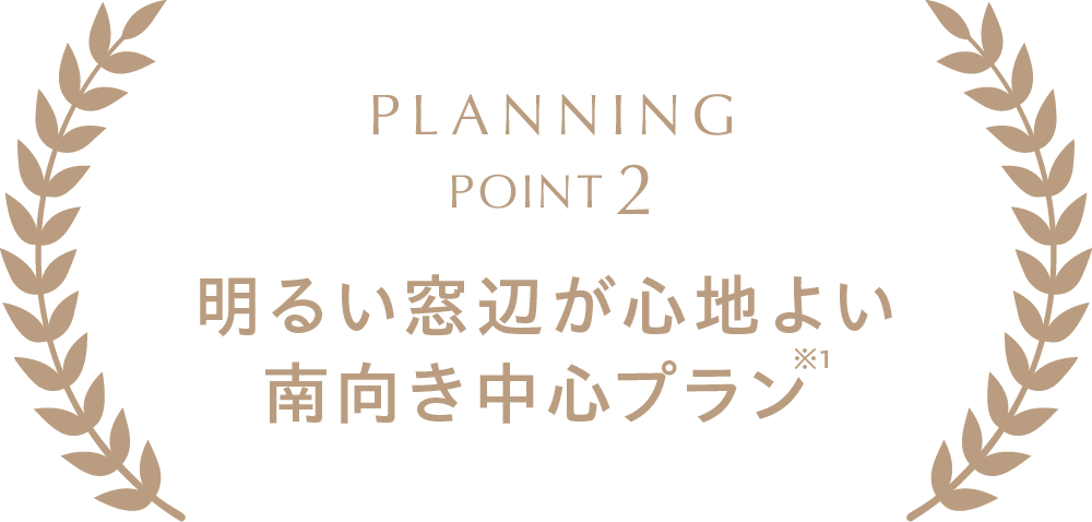 PLANNINGPOINT2　明るい窓辺が心地よい南向き中心プラン※1