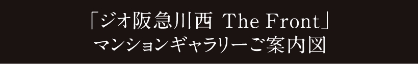 「ジオ川西阪急 The Front」 マンションギャラリーご案内図