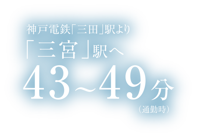 神戸電鉄「三田」駅より「三宮」駅へ43〜49分(通勤時)