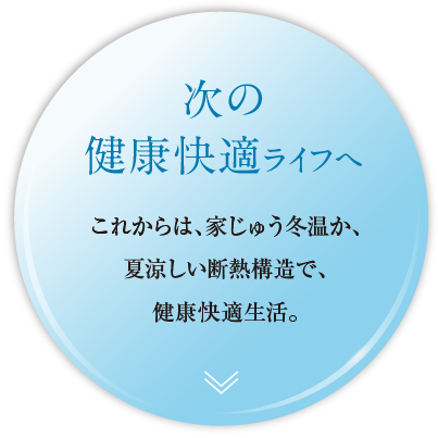 次の健康快適ライフへ｜これからは、家じゅう冬温か、夏涼しい断熱構造で、健康快適生活。