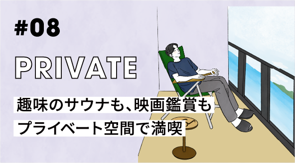 #08 PRIVATE 趣味のサウナも、映画鑑賞もプライベート空間で満喫