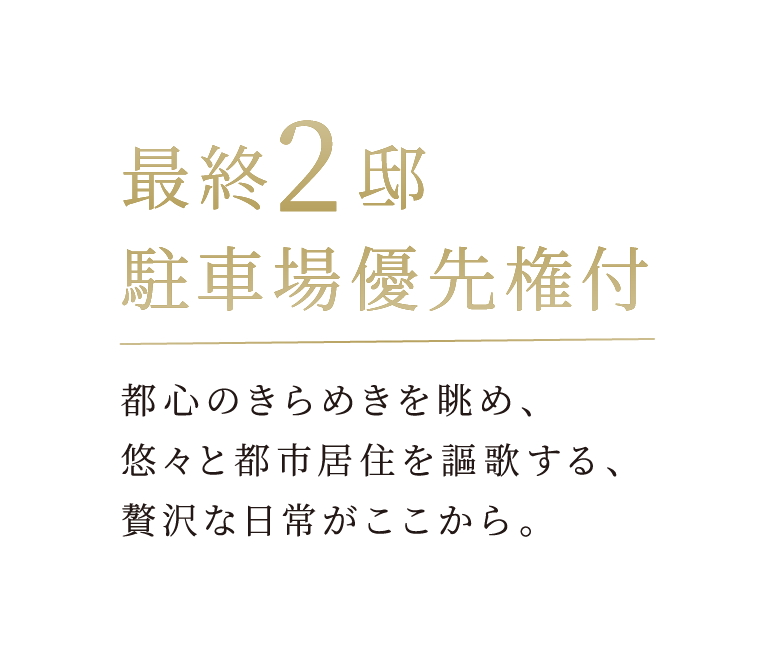 最終2邸 駐車場優先権付　都心のきらめきを眺め、悠々と都市居住を謳歌する、贅沢な日常がここから。