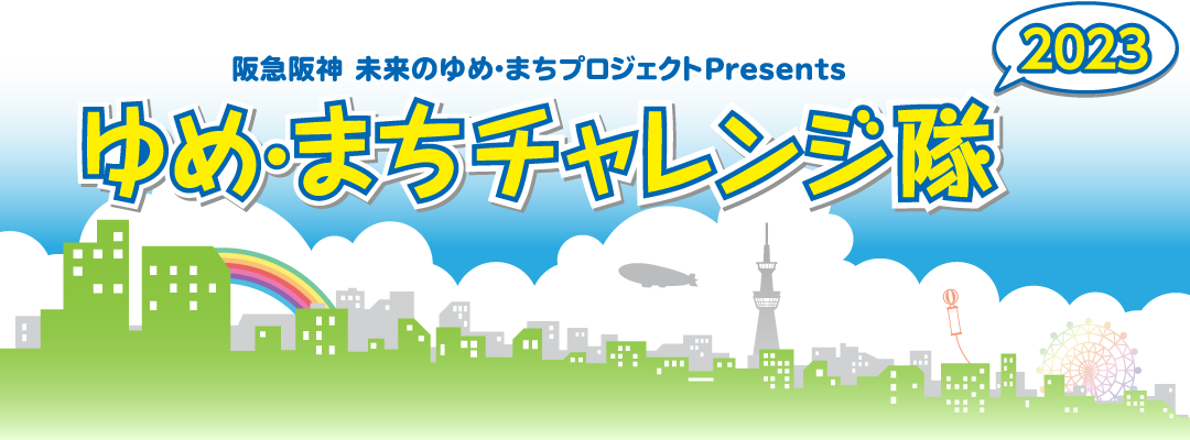 阪急阪神 未来のゆめ・まちプロジェクトPresents ゆめ・まちチャレンジ隊 2023
