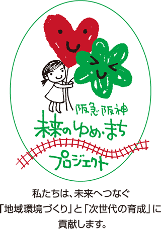 阪急阪神 未来のゆめ・まちプロジェクト 私たちは、未来へつなぐ「地域環境づくり」と「次世代の育成」に貢献します。